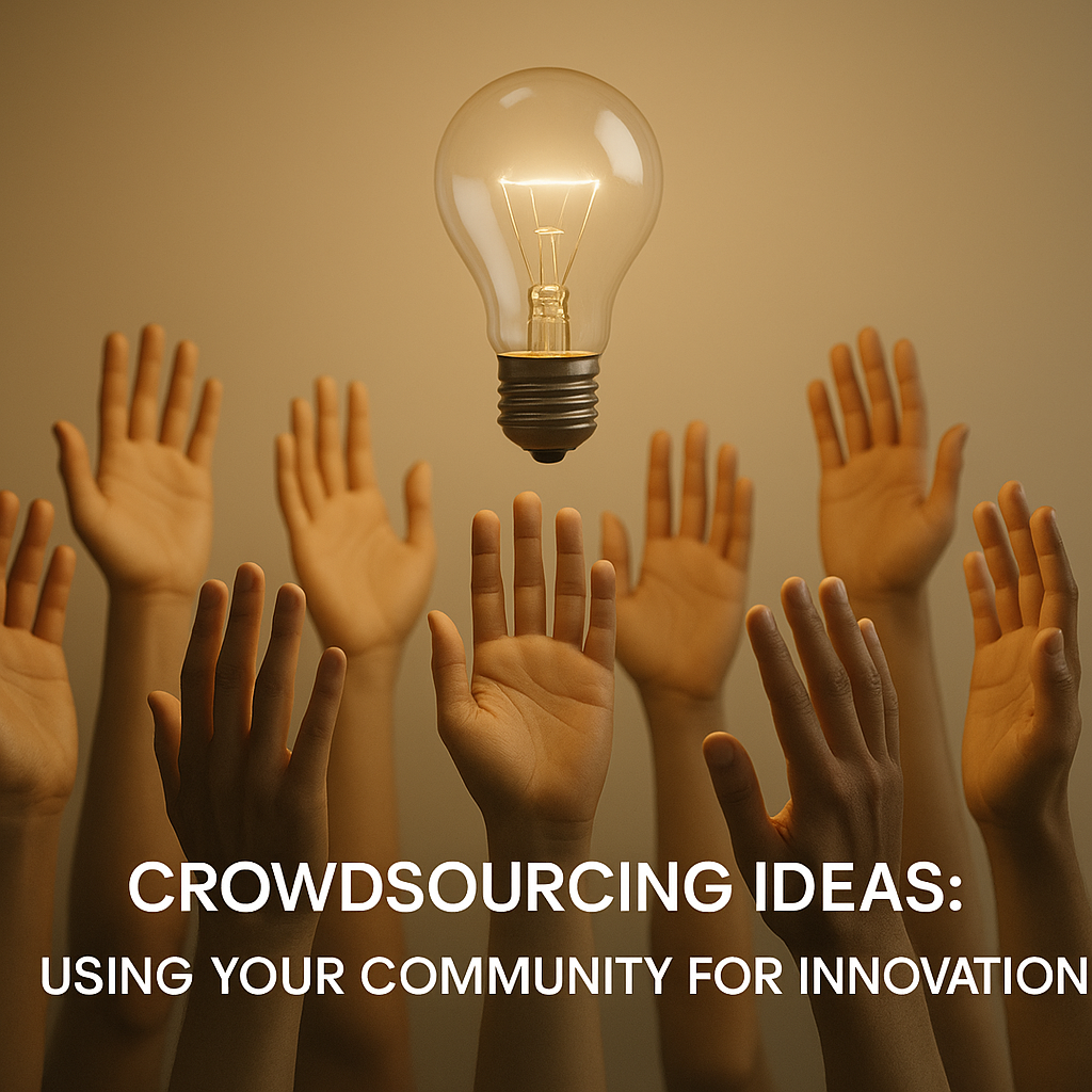 Crowdsourcing Ideas Using Your Community for Innovation Crowdsourcing Ideas: Using Your Community for Innovation